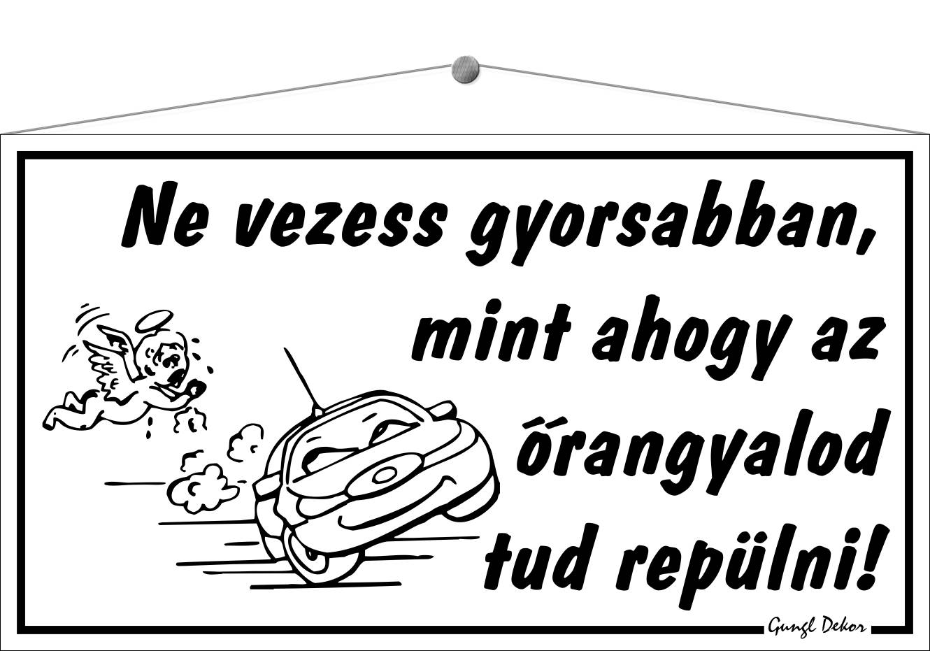 Ne vezess gyorsabban, mint ahogy az őrangyalod tud repülni! HUMOROS TÁBLA
